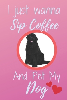 I Just Wanna Sip Coffee And Pet My Dog - Notebook Newfoundland Dog: signed Notebook/Journal Book to Write in, (6" x 9"), 120 Pages