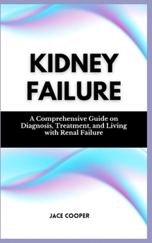 Paperback Kidney Failure: A Comprehensive Guide on Diagnosis, Treatment, and Living with Renal Failure Book