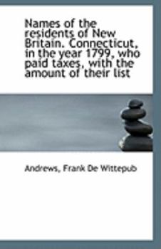 Paperback Names of the Residents of New Britain. Connecticut, in the Year 1799, Who Paid Taxes, with the Amoun Book