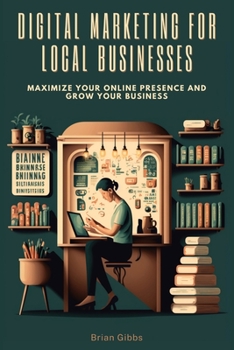 Paperback Digital Marketing for Local Businesses: Maximize Your Online Presence and Grow Your Business Book