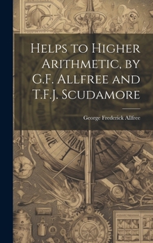 Hardcover Helps to Higher Arithmetic, by G.F. Allfree and T.F.J. Scudamore Book