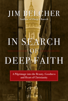 Paperback In Search of Deep Faith: A Pilgrimage Into the Beauty, Goodness and Heart of Christianity Book