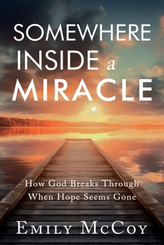 Somewhere Inside a Miracle: How God Broke Through When Hope Seemed Gone