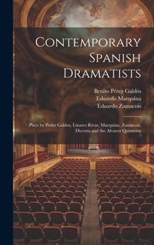 Hardcover Contemporary Spanish Dramatists: Plays by Perez Galdos, Linares Rivas, Marquina, Zamacois, Dicenta and the Alvarez Quinteros Book