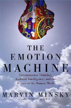 Hardcover The Emotion Machine: Commonsense Thinking, Artificial Intelligence, and the Future of the Human Mind Book