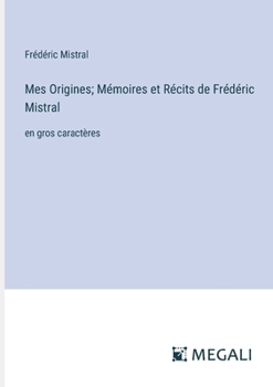 Paperback Mes Origines; Mémoires et Récits de Frédéric Mistral: en gros caractères [French] Book