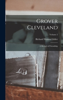 Grover Cleveland: A Record of Friendship; Volume 2
