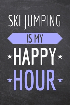 Ski Jumping is my Happy Hour: Ski Jumping Notebook, Planner or Journal | Size 6 x 9 | 110 Dot Grid Pages | Office Equipment, Supplies & Gear |Funny Ski Jumping Gift Idea for Christmas or Birthday