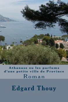 Paperback Athanase ou les parfums d'une petite ville de Province: Roman [French] Book