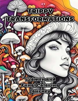 Paperback Trippy Transformations: Women and Fungi Coloring Journey Book