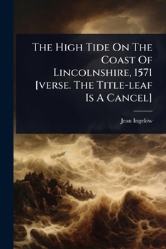 The High Tide On The Coast Of Lincolnshire, 1571 [verse. The Title-leaf Is A Cancel]....