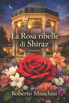 La Rosa ribelle di Shiraz: Romanzo (Italian Edition)
