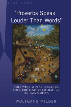 Hardcover Proverbs Speak Louder Than Words; Wisdom in Art, Culture, Folklore, History, Literature and Mass Media Book