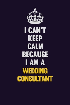 Paperback I Can't Keep Calm Because I Am A Wedding Consultant: Motivational and inspirational career blank lined gift notebook with matte finish Book