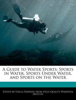 A Guide to Water Sports : Sports in Water, Sports under Water, and Sports on the Water