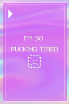 I'm So Fucking tired: All Purpose 6x9 Blank Lined Notebook Journal Way Better Than A Card Trendy Unique Gift Pink Texture 8bit