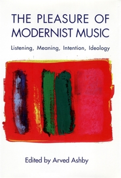 Paperback The Pleasure of Modernist Music: Listening, Meaning, Intention, Ideology Book