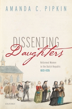 Hardcover Dissenting Daughters: Reformed Women in the Dutch Republic, 1572-1725 Book