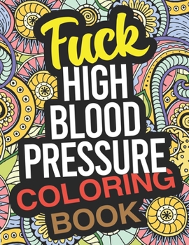 Paperback Fuck High Blood Pressure Coloring Book: A High Blood Pressure Coloring Book For Adults Book