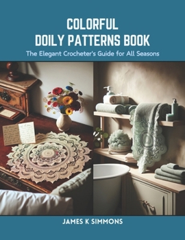 Paperback Colorful Doily Patterns Book: The Elegant Crocheter's Guide for All Seasons Book