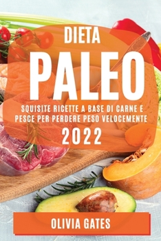Paperback Dieta Paleo 2022: Squisite Ricette a Base Di Carne E Pesce Per Perdere Peso Velocemente [Italian] Book
