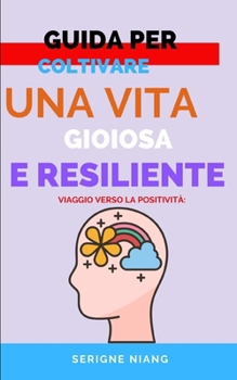 Paperback Viaggio Verso la Positività: Guida per Coltivare una Vita Gioiosa e Resiliente [Italian] Book