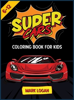 Super cars coloring book for kids 6-12: An Activity book for boys and girls full of luxury cars