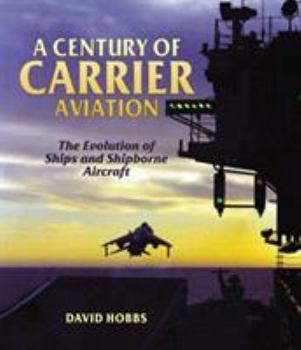 Hardcover A Century of Carrier Aviation: The Evolution of Ships and Shipborne Aircraft Book