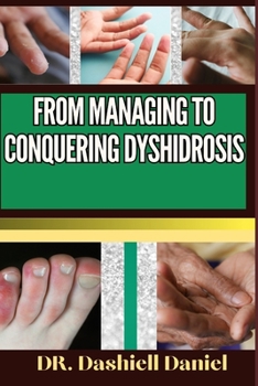 Paperback From Managing to Conquering Dyshidrosis: Expert Guide To Understanding the Causes, Recognizing Symptoms, Prevention and Embracing Effective Treatments Book