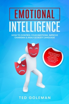 Paperback Emotional Intelligence, How To Control Your Emotions, Improve Charisma & Analyze Body Language: Discover Empath & Stop manipulation from Anger Managem Book