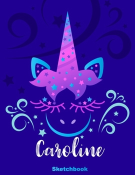 Caroline Sketchbook: Pink Unicorn Personalized First Name Sketch Book for Drawing, Sketching, Journaling, Doodling and Making Notes. Cute and Trendy, ... Kids, Teens, Children. Art Hobby Diary