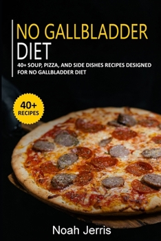 Paperback No Gallbladder Diet: 40+ Soup, Pizza, and Side Dishes recipes designed for No Gallbladder diet Book