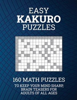 Paperback Easy Kakuro Puzzles: 160 Math Puzzles to Keep Your Mind Sharp; Brain Teasers for Adults of all Ages Book