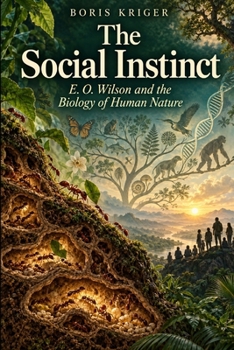THE SOCIAL INSTINCT: E. O. WILSON AND THE BIOLOGY OF HUMAN NATURE