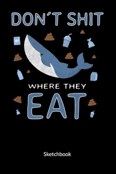 Don´t shit where they eat. Sketchbook: Climate Change Journal and Notebook against ocean pollution, Sketch Paper 6x9.