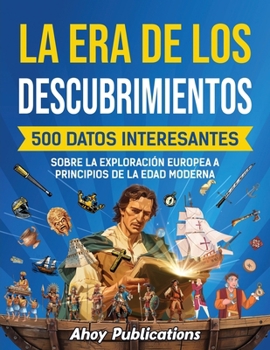 Paperback La era de los descubrimientos: 500 datos interesantes sobre la exploración europea a principios de la Edad Moderna [Spanish] Book