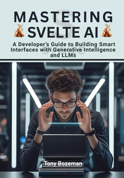 Paperback Mastering Svelte AI: A Developer's Guide to Building Smart Interfaces with Generative Intelligence and LLMs Book