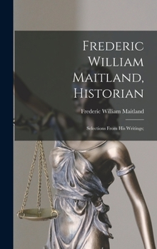 Hardcover Frederic William Maitland, Historian: Selections From His Writings; Book