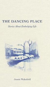 Hardcover The Dancing Place: Stories About Embodying Life Book
