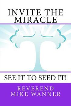 Paperback Invite The Miracle: See It To Seed It Book