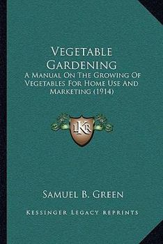 Paperback Vegetable Gardening: A Manual On The Growing Of Vegetables For Home Use And Marketing (1914) Book