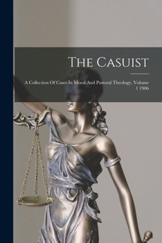 The Casuist: A Collection Of Cases In Moral And Pastoral Theology, Volume 1 1906