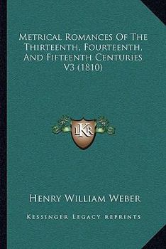 Paperback Metrical Romances Of The Thirteenth, Fourteenth, And Fifteenth Centuries V3 (1810) Book