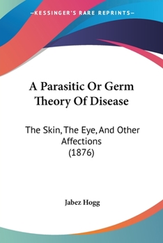 Paperback A Parasitic Or Germ Theory Of Disease: The Skin, The Eye, And Other Affections (1876) Book