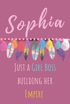 Sophia. Just A Girl Boss Building Her Empire: Beautiful Personalised Motivational Feathers Bohemian Notebook/Journal/Diary To Write In For Women, Girls, Teens With Motivational Quote on the Cover. Pre
