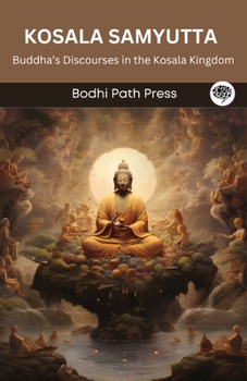 Paperback Kosala Samyutta (From Samyutta Nikaya): Buddha's Discourses in the Kosala Kingdom (From Bodhi Path Press) Book