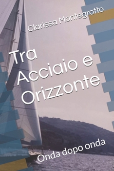 Paperback Tra Acciaio e Orizzonte: Onda dopo onda [Italian] Book