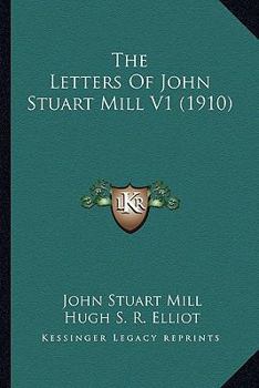 Paperback The Letters Of John Stuart Mill V1 (1910) Book