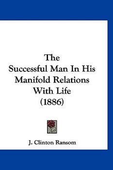 Hardcover The Successful Man In His Manifold Relations With Life (1886) Book