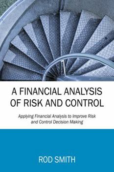 Paperback A Financial Analysis of Risk and Control: Applying Financial Analysis to Improve Risk and Control Decision Making Book
